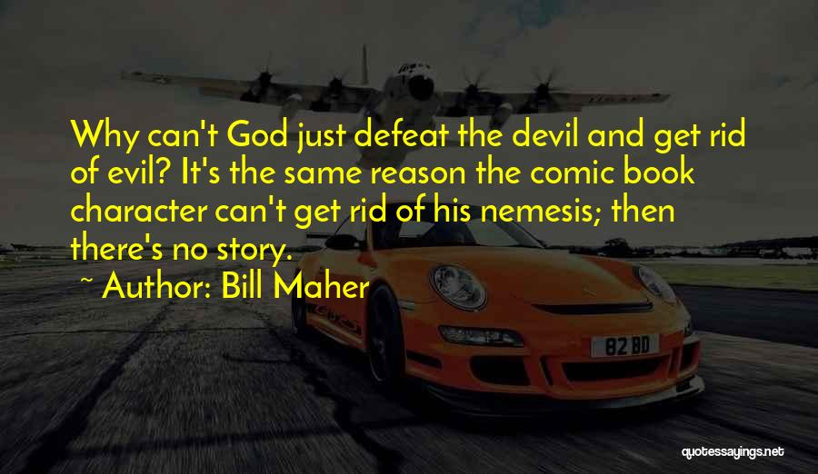 Bill Maher Quotes: Why Can't God Just Defeat The Devil And Get Rid Of Evil? It's The Same Reason The Comic Book Character