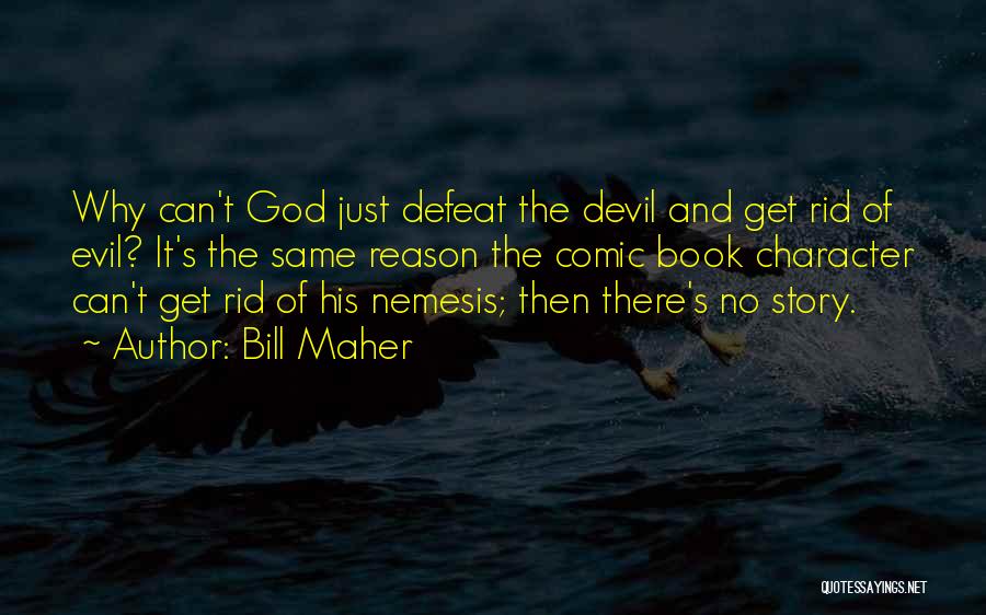 Bill Maher Quotes: Why Can't God Just Defeat The Devil And Get Rid Of Evil? It's The Same Reason The Comic Book Character