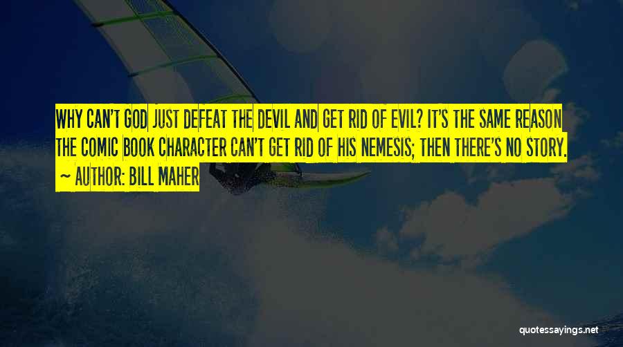 Bill Maher Quotes: Why Can't God Just Defeat The Devil And Get Rid Of Evil? It's The Same Reason The Comic Book Character