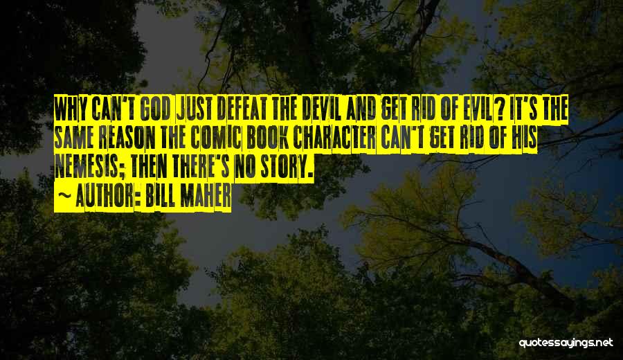 Bill Maher Quotes: Why Can't God Just Defeat The Devil And Get Rid Of Evil? It's The Same Reason The Comic Book Character