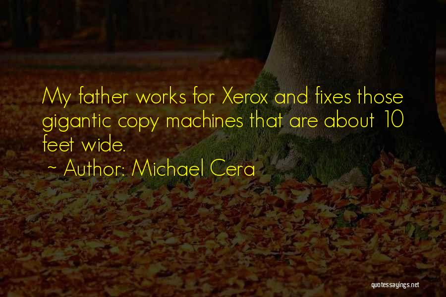 Michael Cera Quotes: My Father Works For Xerox And Fixes Those Gigantic Copy Machines That Are About 10 Feet Wide.