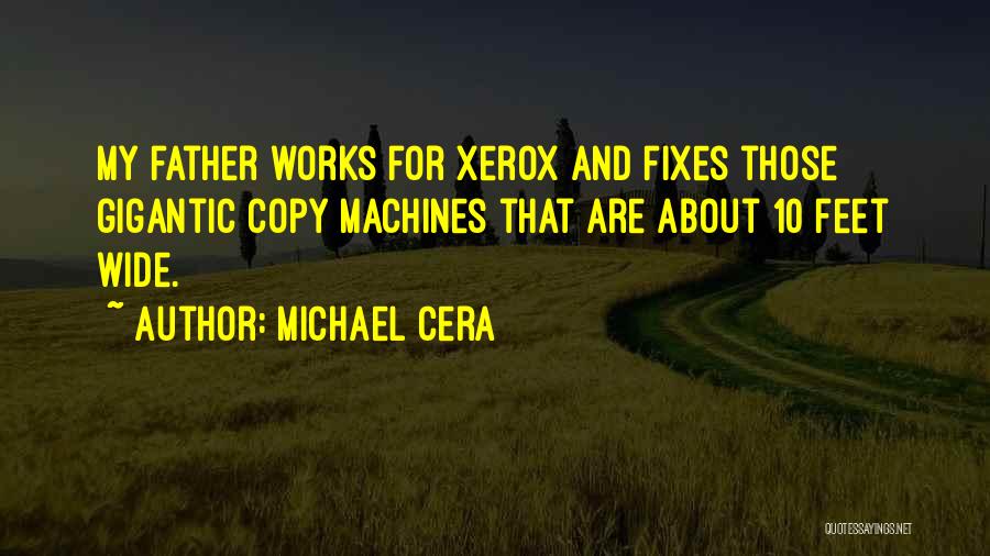Michael Cera Quotes: My Father Works For Xerox And Fixes Those Gigantic Copy Machines That Are About 10 Feet Wide.