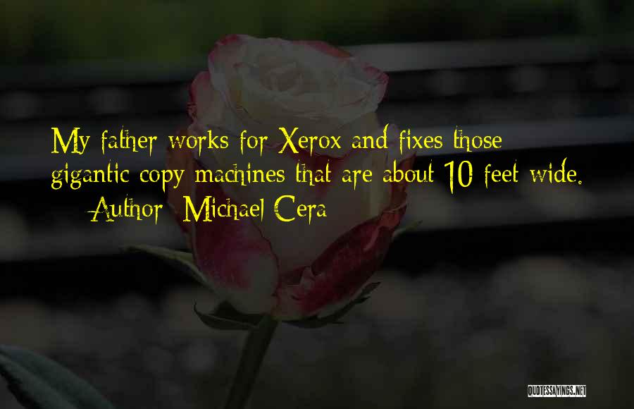 Michael Cera Quotes: My Father Works For Xerox And Fixes Those Gigantic Copy Machines That Are About 10 Feet Wide.