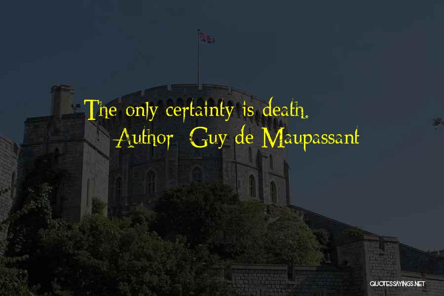 Guy De Maupassant Quotes: The Only Certainty Is Death.