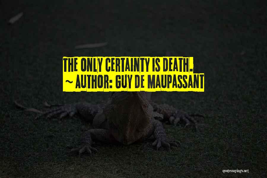 Guy De Maupassant Quotes: The Only Certainty Is Death.