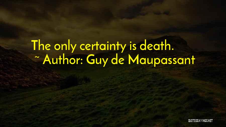 Guy De Maupassant Quotes: The Only Certainty Is Death.