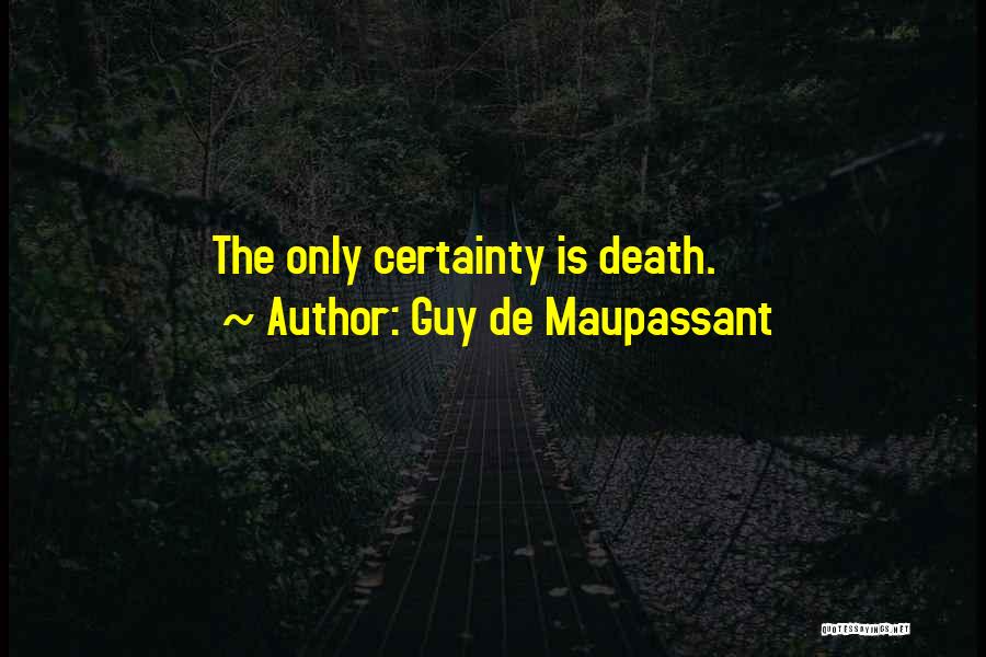 Guy De Maupassant Quotes: The Only Certainty Is Death.