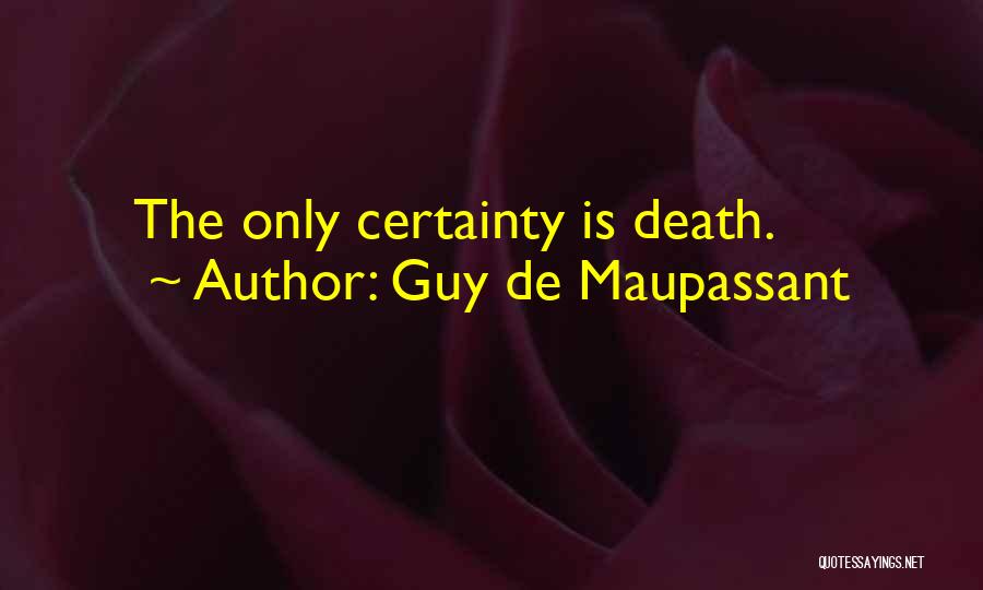 Guy De Maupassant Quotes: The Only Certainty Is Death.