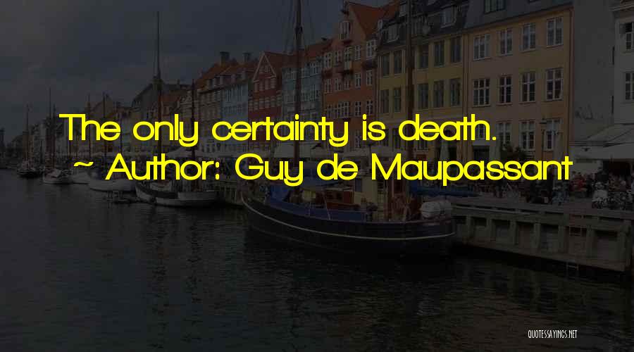 Guy De Maupassant Quotes: The Only Certainty Is Death.