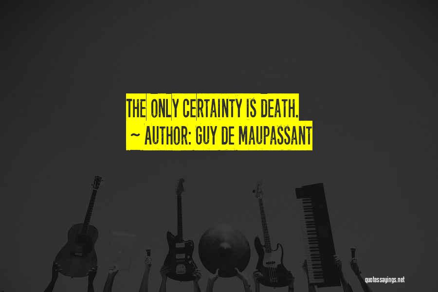 Guy De Maupassant Quotes: The Only Certainty Is Death.