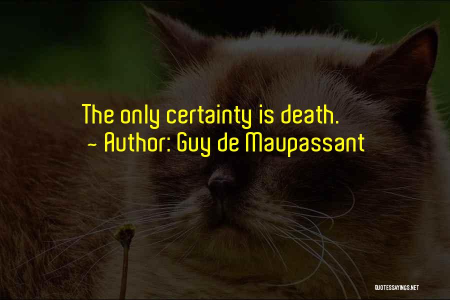 Guy De Maupassant Quotes: The Only Certainty Is Death.