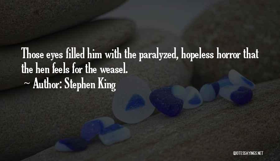 Stephen King Quotes: Those Eyes Filled Him With The Paralyzed, Hopeless Horror That The Hen Feels For The Weasel.