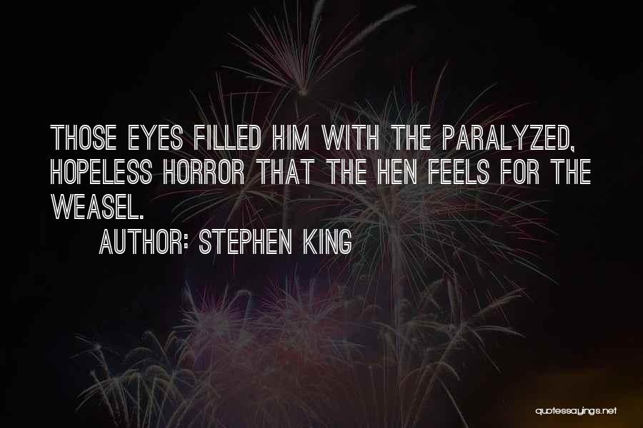 Stephen King Quotes: Those Eyes Filled Him With The Paralyzed, Hopeless Horror That The Hen Feels For The Weasel.
