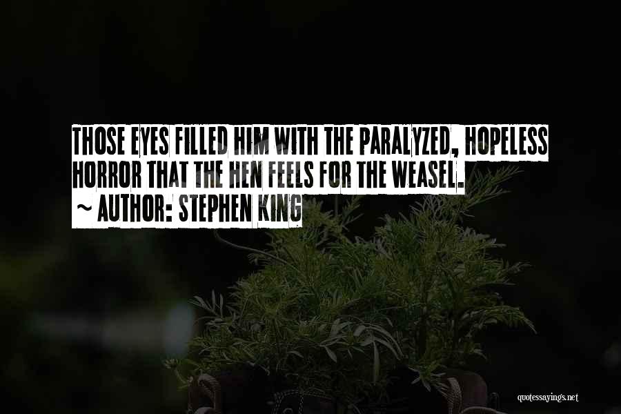 Stephen King Quotes: Those Eyes Filled Him With The Paralyzed, Hopeless Horror That The Hen Feels For The Weasel.