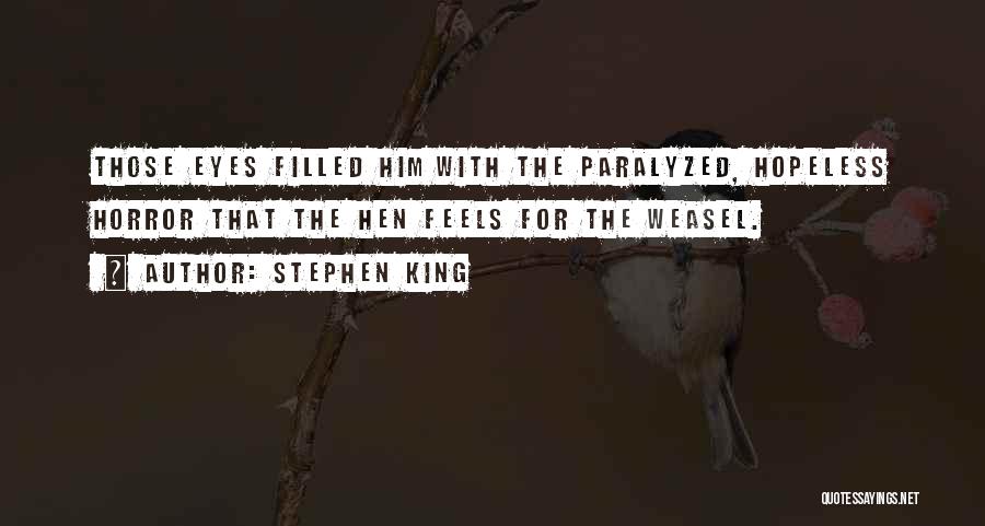 Stephen King Quotes: Those Eyes Filled Him With The Paralyzed, Hopeless Horror That The Hen Feels For The Weasel.