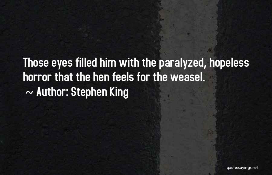 Stephen King Quotes: Those Eyes Filled Him With The Paralyzed, Hopeless Horror That The Hen Feels For The Weasel.
