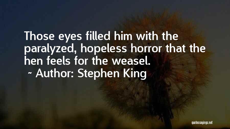 Stephen King Quotes: Those Eyes Filled Him With The Paralyzed, Hopeless Horror That The Hen Feels For The Weasel.