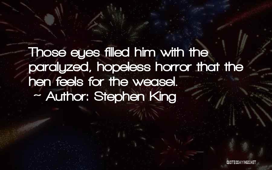 Stephen King Quotes: Those Eyes Filled Him With The Paralyzed, Hopeless Horror That The Hen Feels For The Weasel.