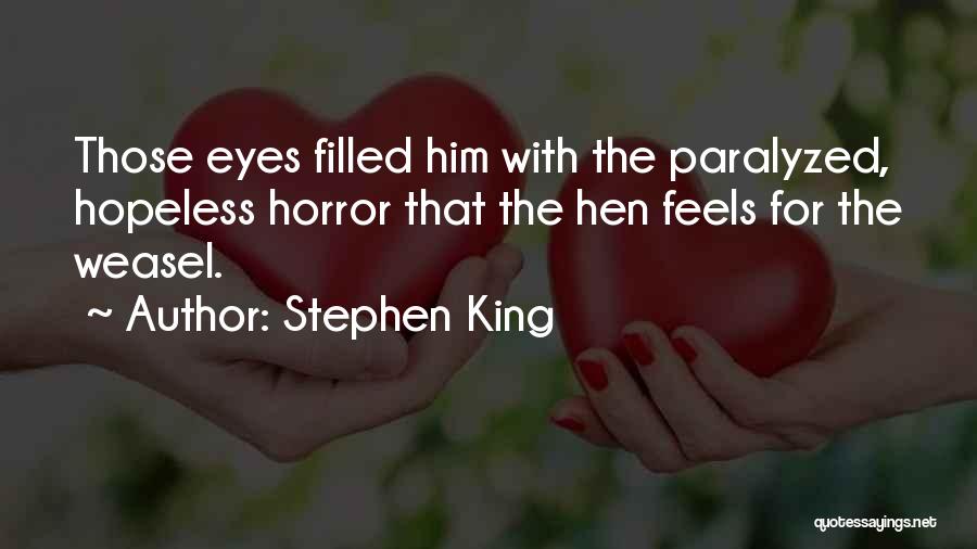 Stephen King Quotes: Those Eyes Filled Him With The Paralyzed, Hopeless Horror That The Hen Feels For The Weasel.