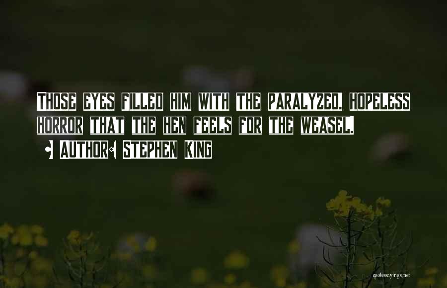Stephen King Quotes: Those Eyes Filled Him With The Paralyzed, Hopeless Horror That The Hen Feels For The Weasel.