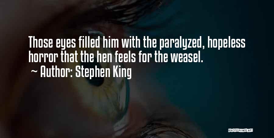 Stephen King Quotes: Those Eyes Filled Him With The Paralyzed, Hopeless Horror That The Hen Feels For The Weasel.