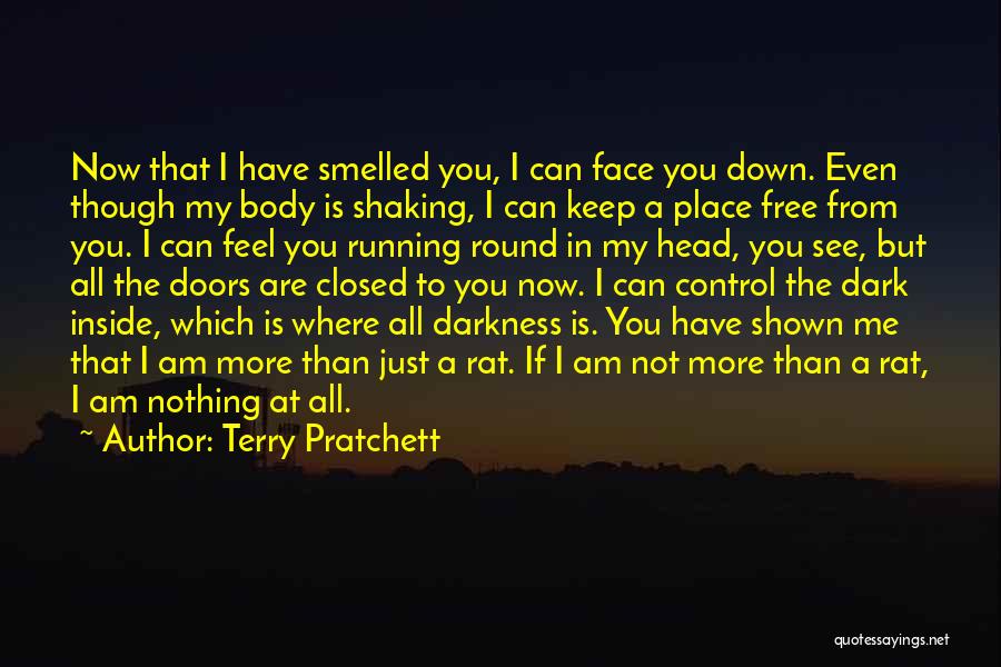 Terry Pratchett Quotes: Now That I Have Smelled You, I Can Face You Down. Even Though My Body Is Shaking, I Can Keep