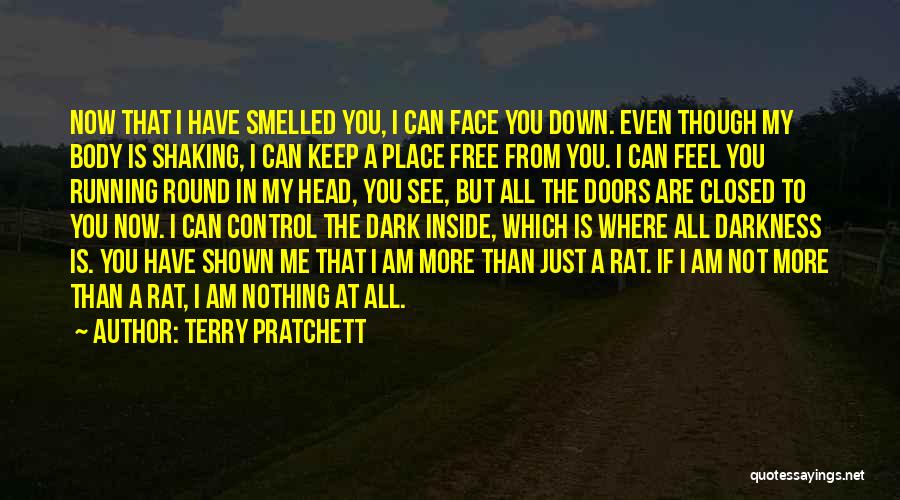 Terry Pratchett Quotes: Now That I Have Smelled You, I Can Face You Down. Even Though My Body Is Shaking, I Can Keep