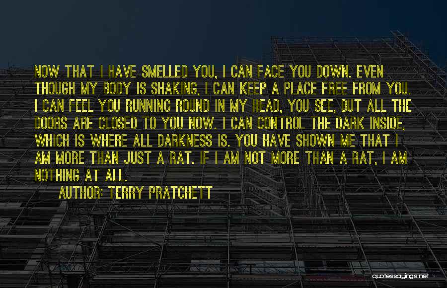 Terry Pratchett Quotes: Now That I Have Smelled You, I Can Face You Down. Even Though My Body Is Shaking, I Can Keep