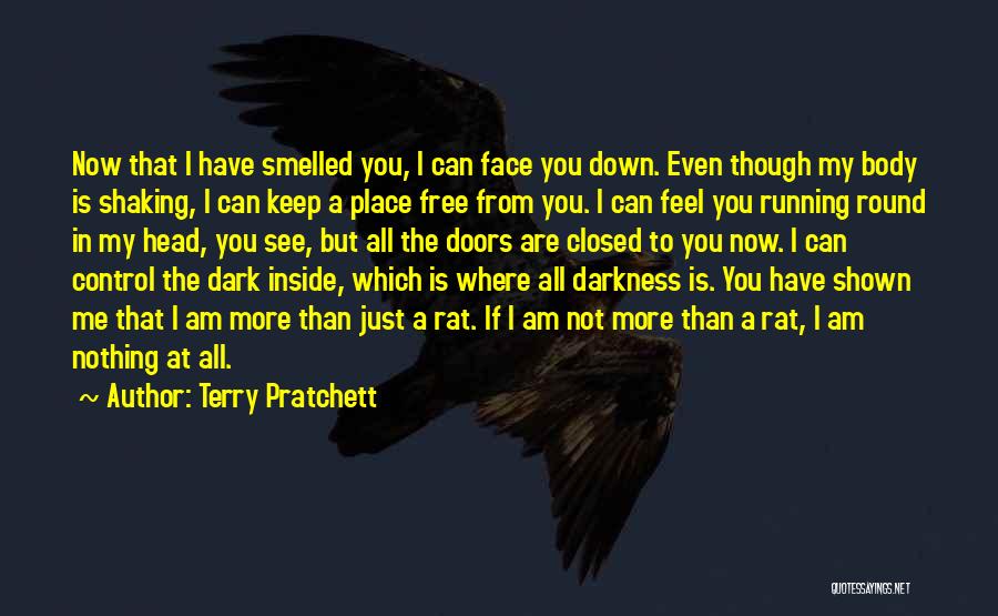 Terry Pratchett Quotes: Now That I Have Smelled You, I Can Face You Down. Even Though My Body Is Shaking, I Can Keep