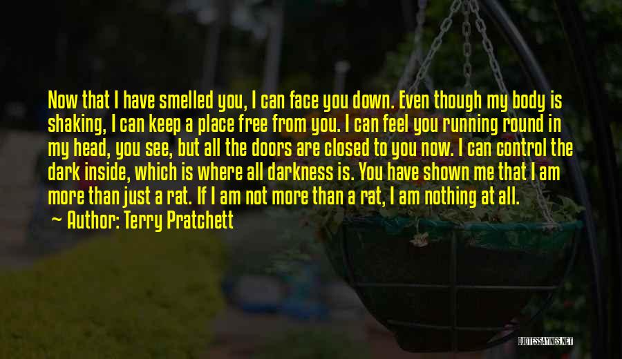 Terry Pratchett Quotes: Now That I Have Smelled You, I Can Face You Down. Even Though My Body Is Shaking, I Can Keep