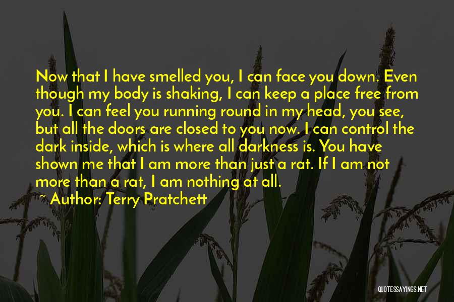 Terry Pratchett Quotes: Now That I Have Smelled You, I Can Face You Down. Even Though My Body Is Shaking, I Can Keep