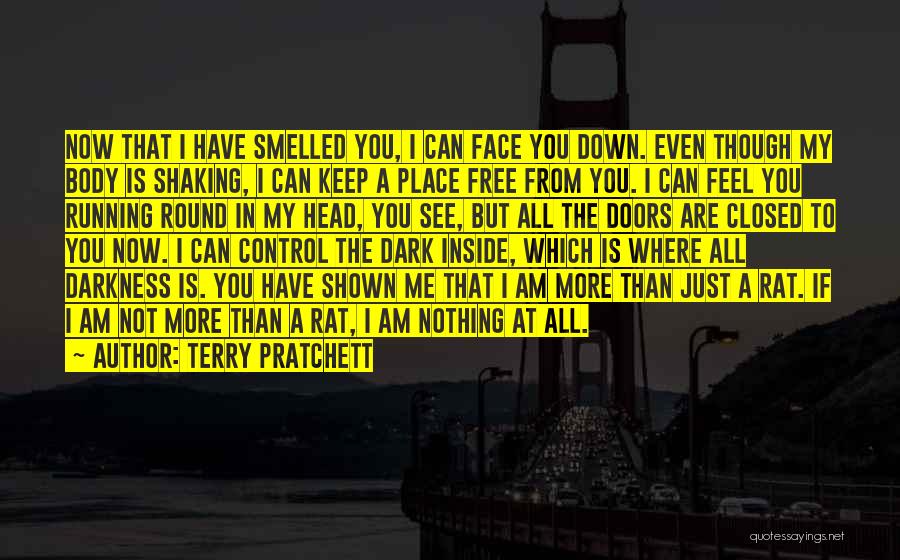 Terry Pratchett Quotes: Now That I Have Smelled You, I Can Face You Down. Even Though My Body Is Shaking, I Can Keep