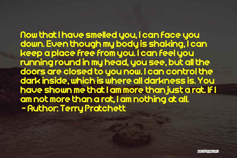 Terry Pratchett Quotes: Now That I Have Smelled You, I Can Face You Down. Even Though My Body Is Shaking, I Can Keep