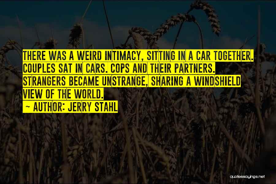 Jerry Stahl Quotes: There Was A Weird Intimacy, Sitting In A Car Together. Couples Sat In Cars. Cops And Their Partners. Strangers Became