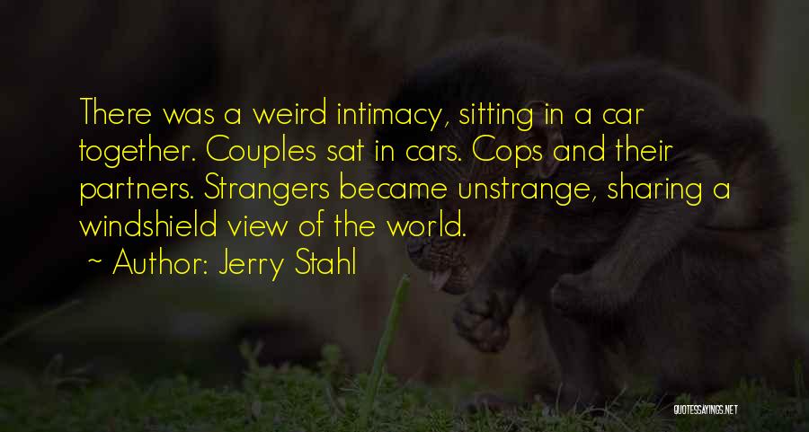 Jerry Stahl Quotes: There Was A Weird Intimacy, Sitting In A Car Together. Couples Sat In Cars. Cops And Their Partners. Strangers Became