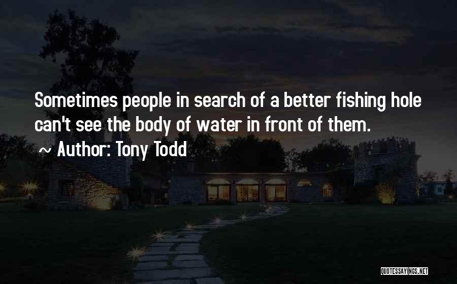 Tony Todd Quotes: Sometimes People In Search Of A Better Fishing Hole Can't See The Body Of Water In Front Of Them.