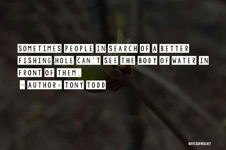 Tony Todd Quotes: Sometimes People In Search Of A Better Fishing Hole Can't See The Body Of Water In Front Of Them.