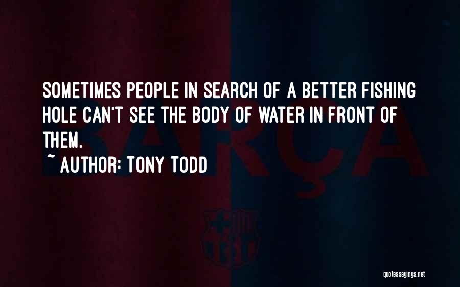 Tony Todd Quotes: Sometimes People In Search Of A Better Fishing Hole Can't See The Body Of Water In Front Of Them.