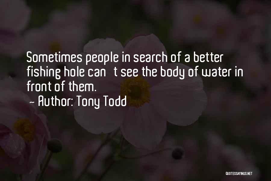 Tony Todd Quotes: Sometimes People In Search Of A Better Fishing Hole Can't See The Body Of Water In Front Of Them.