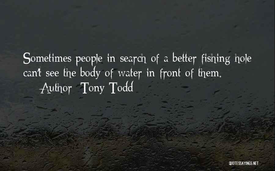 Tony Todd Quotes: Sometimes People In Search Of A Better Fishing Hole Can't See The Body Of Water In Front Of Them.