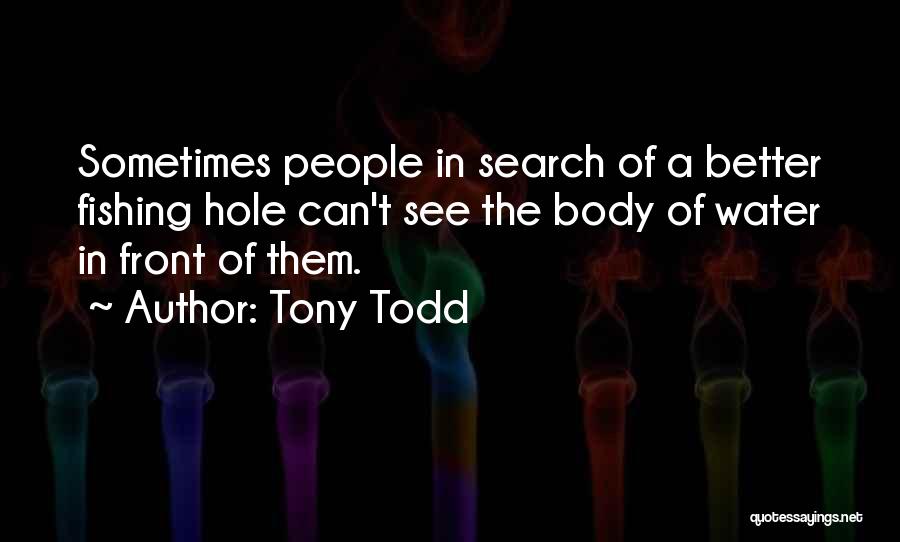 Tony Todd Quotes: Sometimes People In Search Of A Better Fishing Hole Can't See The Body Of Water In Front Of Them.