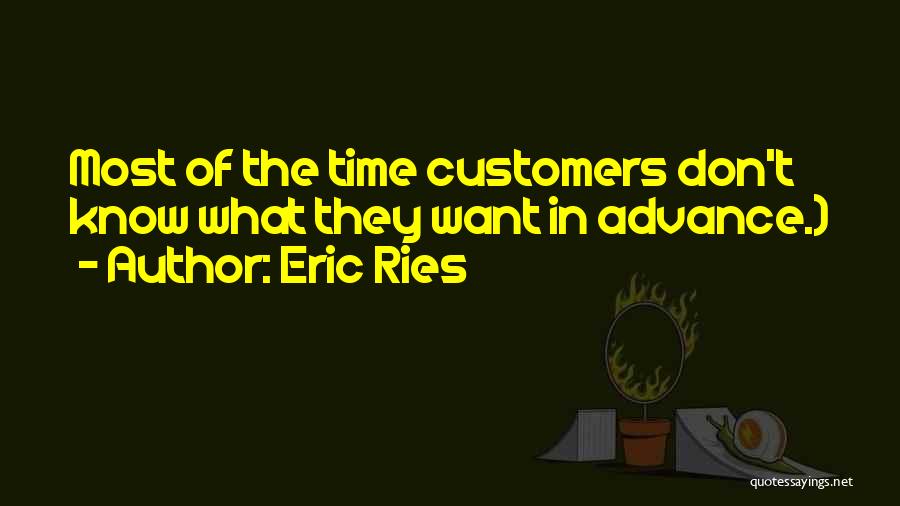 Eric Ries Quotes: Most Of The Time Customers Don't Know What They Want In Advance.)