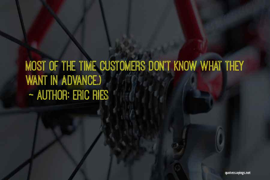 Eric Ries Quotes: Most Of The Time Customers Don't Know What They Want In Advance.)