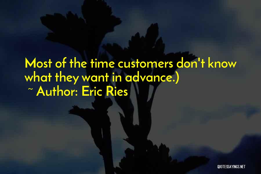 Eric Ries Quotes: Most Of The Time Customers Don't Know What They Want In Advance.)