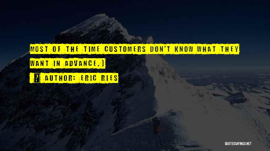 Eric Ries Quotes: Most Of The Time Customers Don't Know What They Want In Advance.)