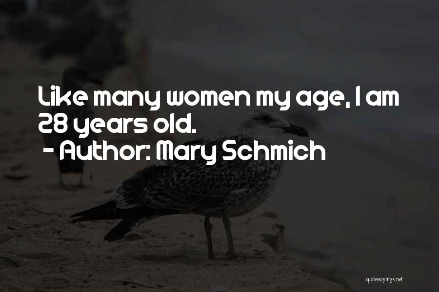 Mary Schmich Quotes: Like Many Women My Age, I Am 28 Years Old.