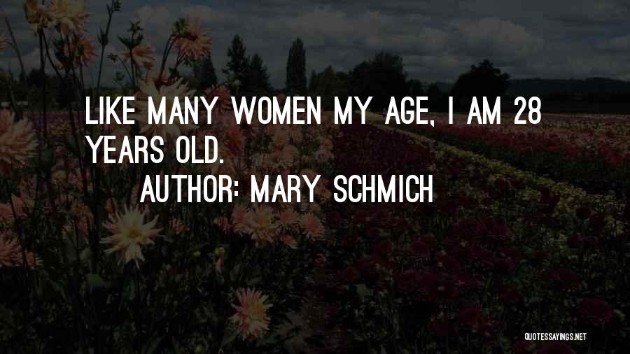 Mary Schmich Quotes: Like Many Women My Age, I Am 28 Years Old.