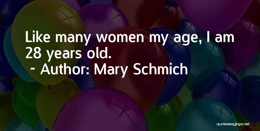 Mary Schmich Quotes: Like Many Women My Age, I Am 28 Years Old.