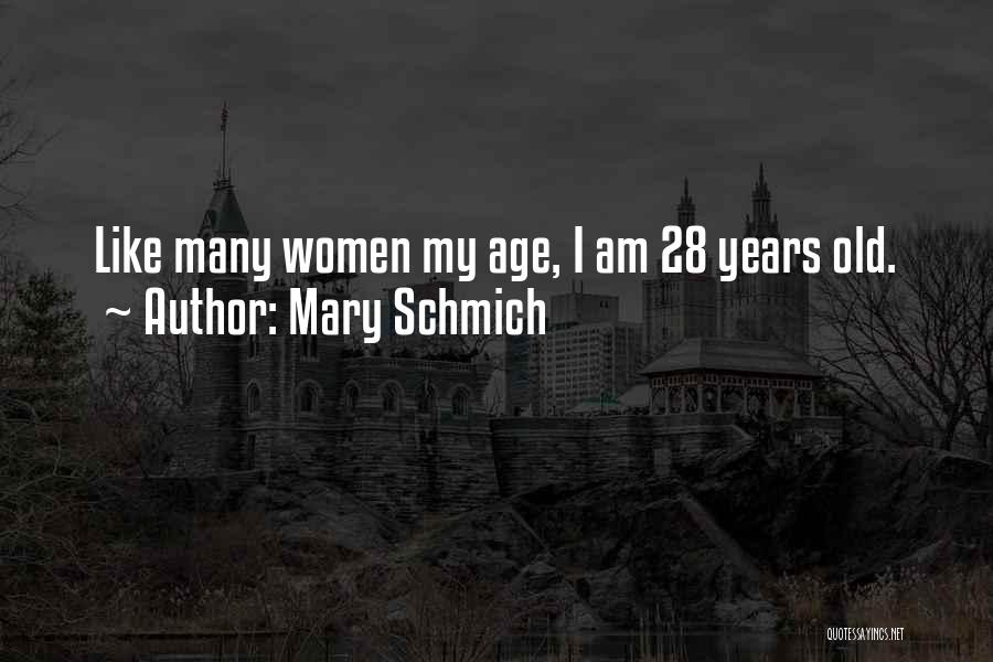 Mary Schmich Quotes: Like Many Women My Age, I Am 28 Years Old.