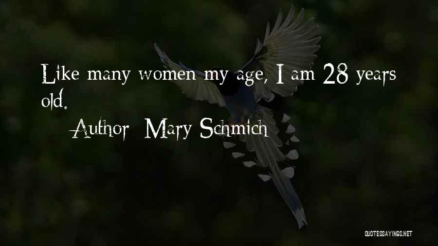 Mary Schmich Quotes: Like Many Women My Age, I Am 28 Years Old.